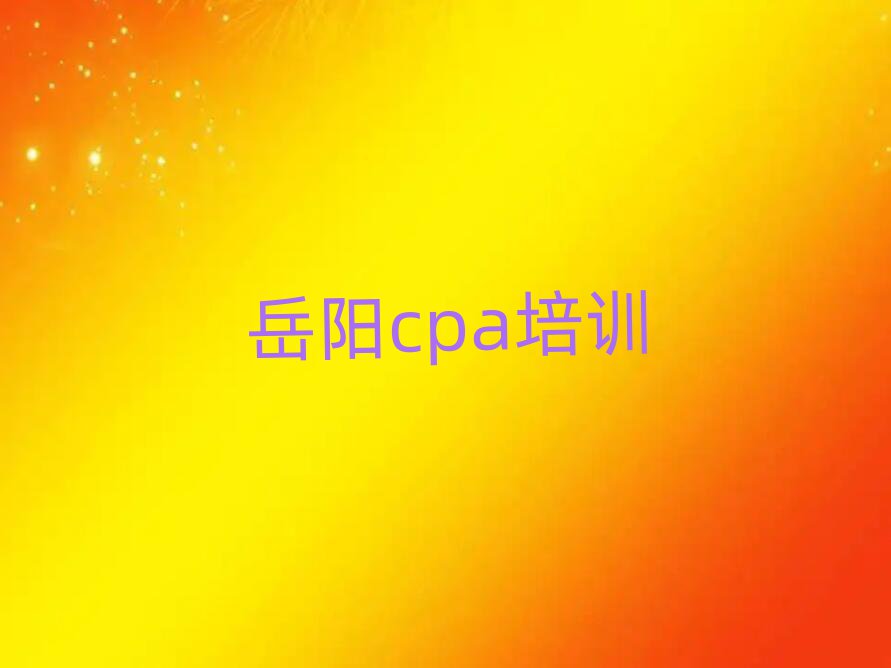 岳陽云溪區cpa哪里cpa培訓班劃算一些
