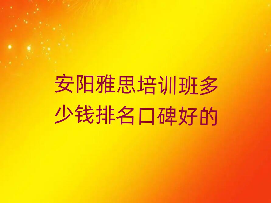 安陽雅思培訓班多少錢排名口碑好的