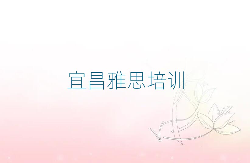 2025年宜昌猇亭區雅思網課哪個機構比較好排名top10