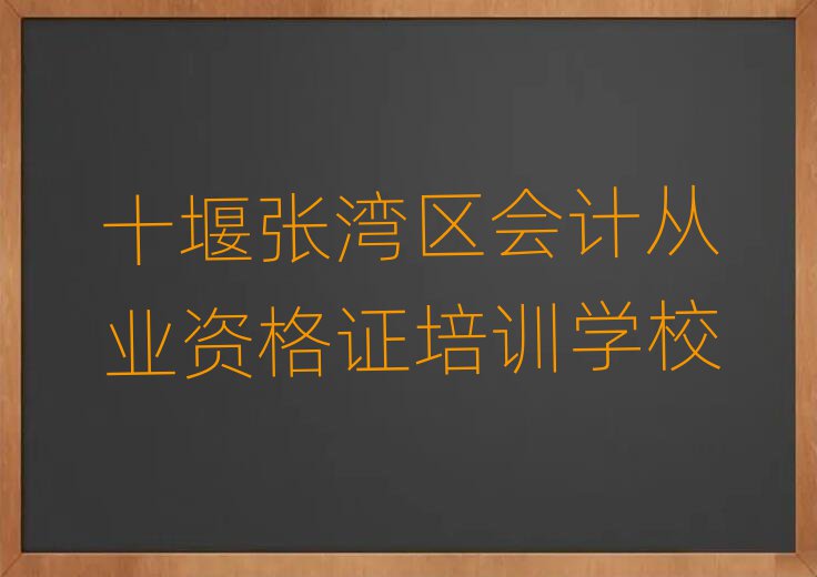 十堰張灣區有什么會計從業資格證學校十大排名名單公布