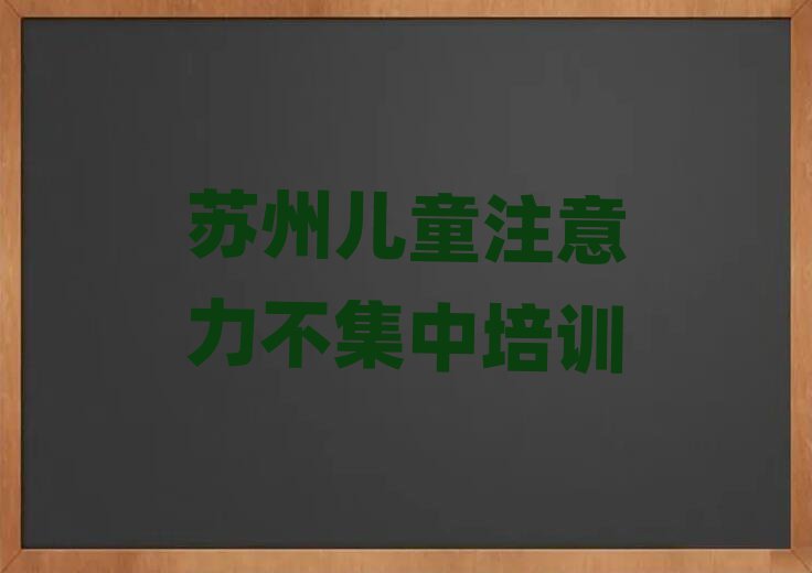 蘇州虎丘區兒童注意力不集中培訓費用報價單排名前十