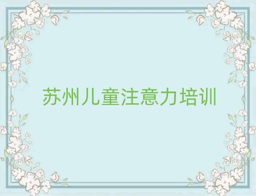 蘇州虎丘區兒童注意力不集中培訓費用報價單排名前十