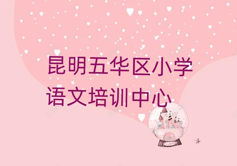 昆明五華區小學語文培訓班相關推薦理由排名top10