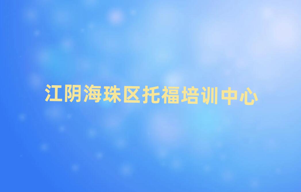 2025江陰海珠區(qū)托福培訓(xùn)哪家好精選名單出爐