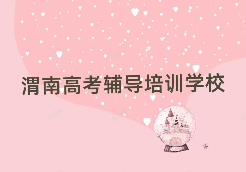 2025渭南在哪可以學高考輔導榜單一覽推薦排行榜