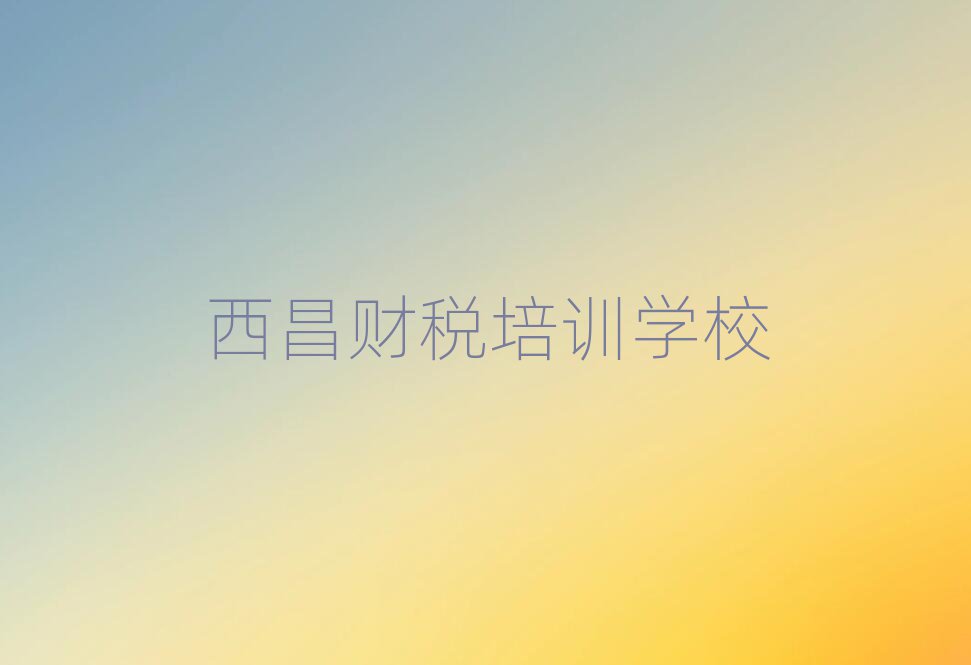 西昌財稅培訓機構怎么選?
