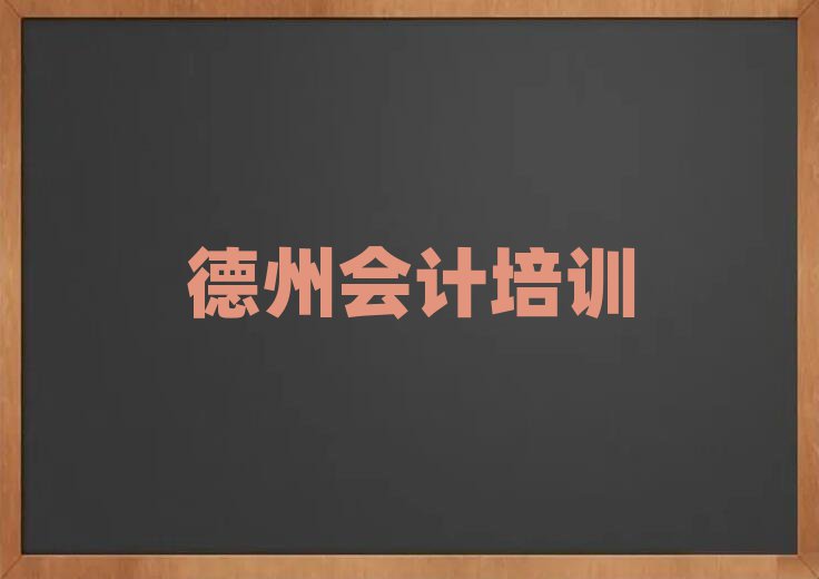 2025年德州哪里有會計培訓班排名近期更新
