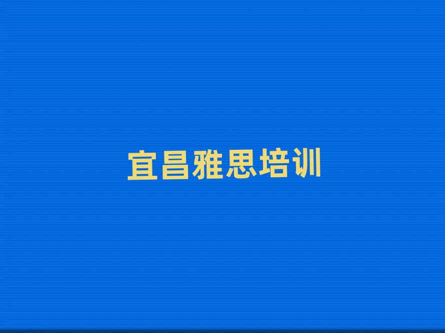 6月宜昌到哪里學(xué)雅思十大一覽匯總本地甄選的