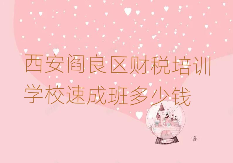 西安閻良區財稅培訓學校速成班多少錢