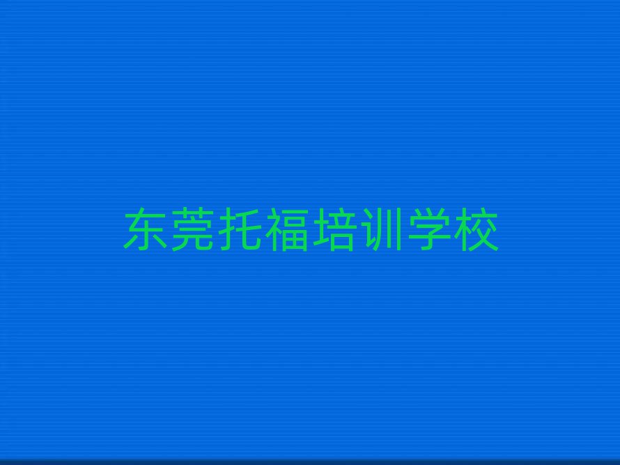 東莞哪家托福學(xué)校好名單精選一覽