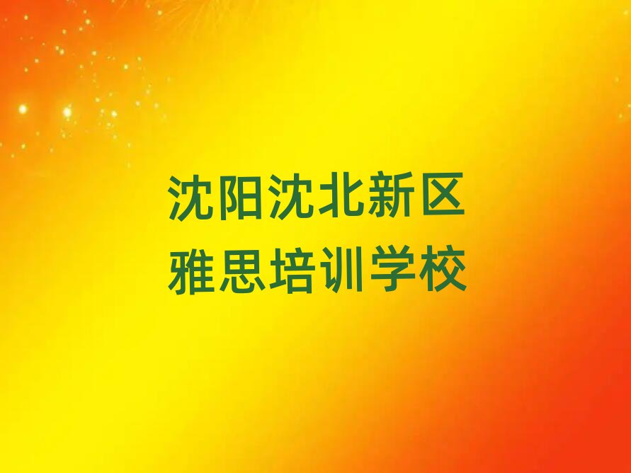 沈陽沈北新區有沒有學雅思的學校實力排名名單