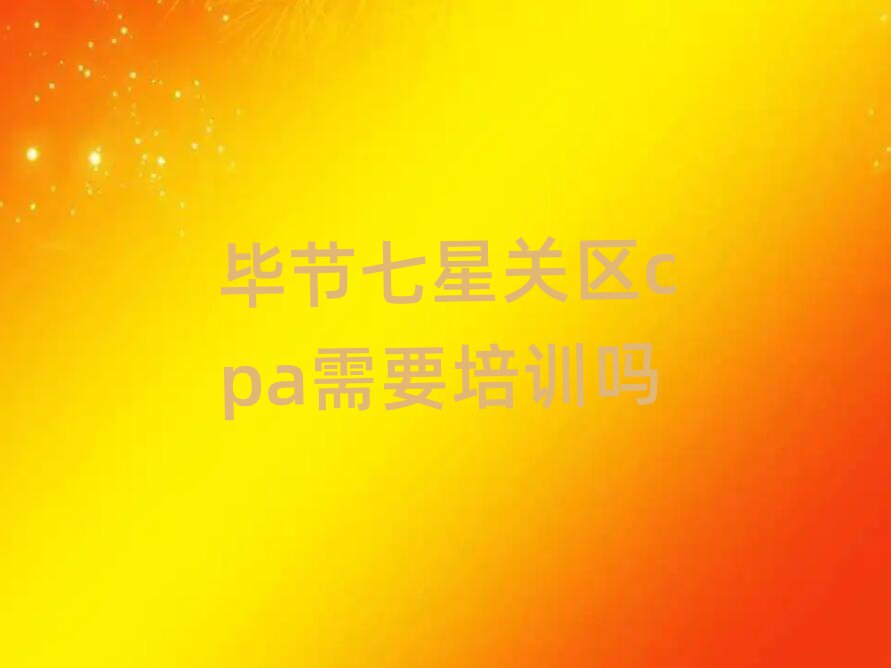 畢節七星關區cpa需要培訓嗎