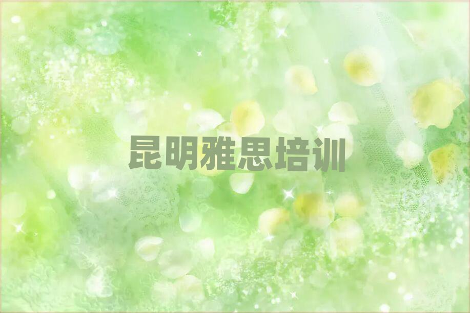 昆明比較好的雅思學(xué)校榜單一覽推薦排行榜