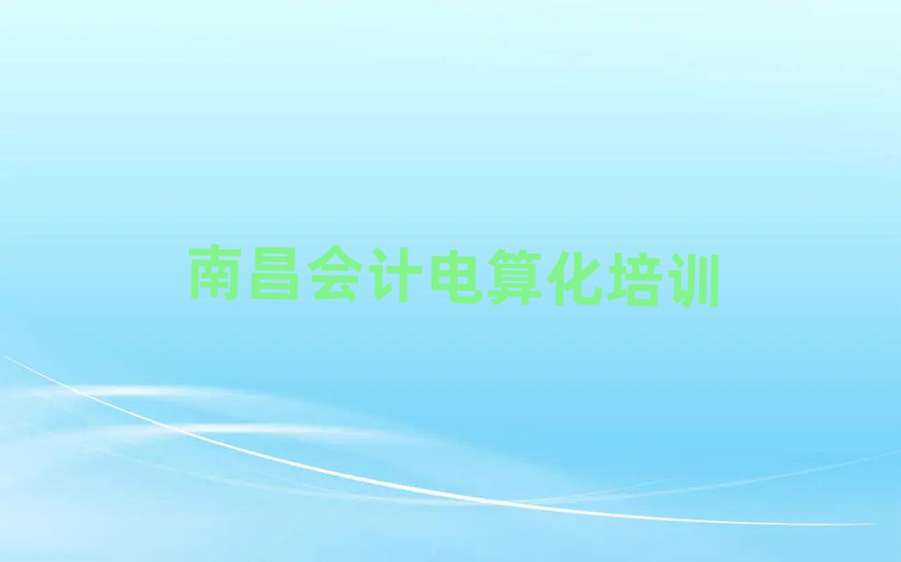 南昌青山湖區會計電算化培訓費排名更新