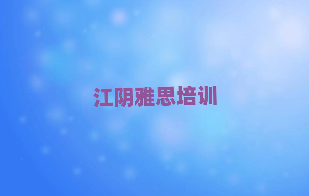 2025年江陰線下雅思輔導機構哪家好一點排名前五