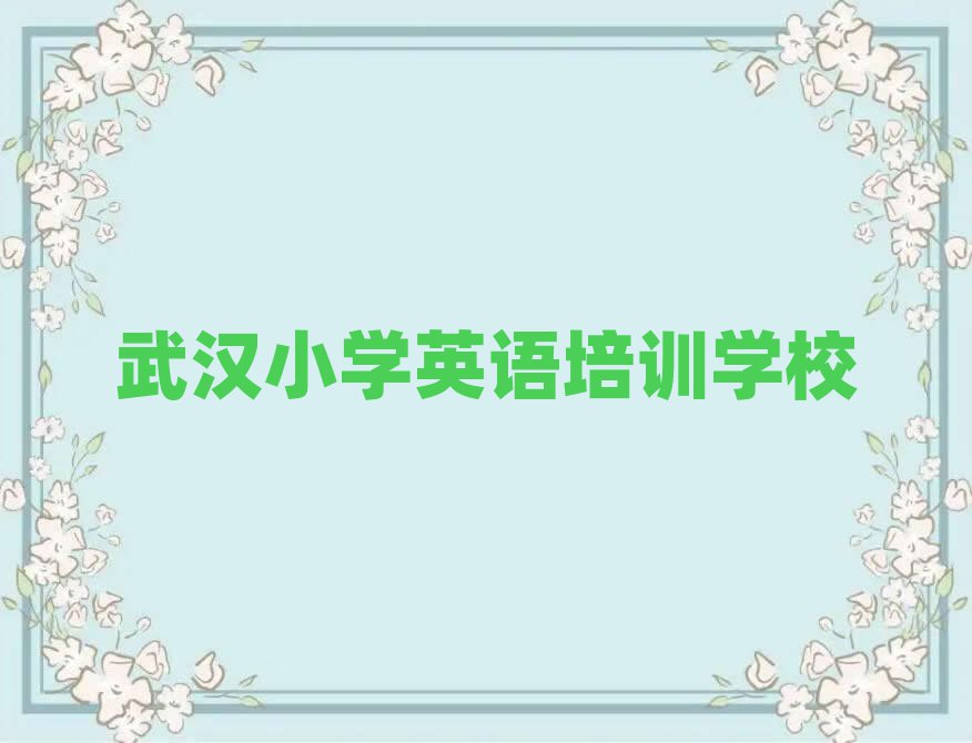 2025年武漢學小學英語那里好榜首揭秘一覽詳細名單