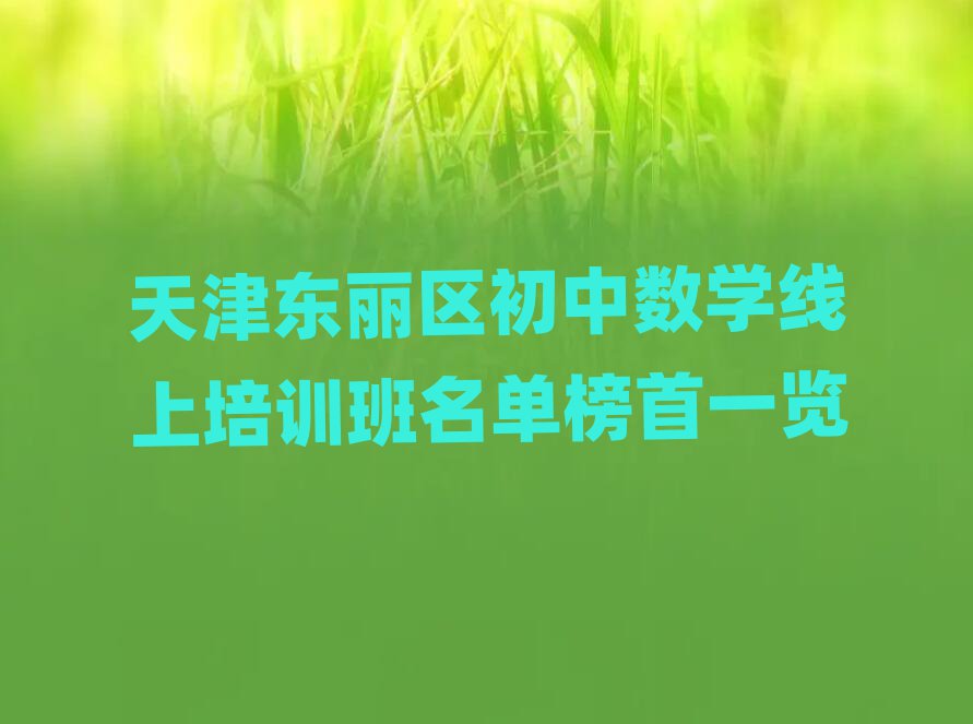 天津東麗區(qū)初中數(shù)學(xué)線上培訓(xùn)班名單榜首一覽