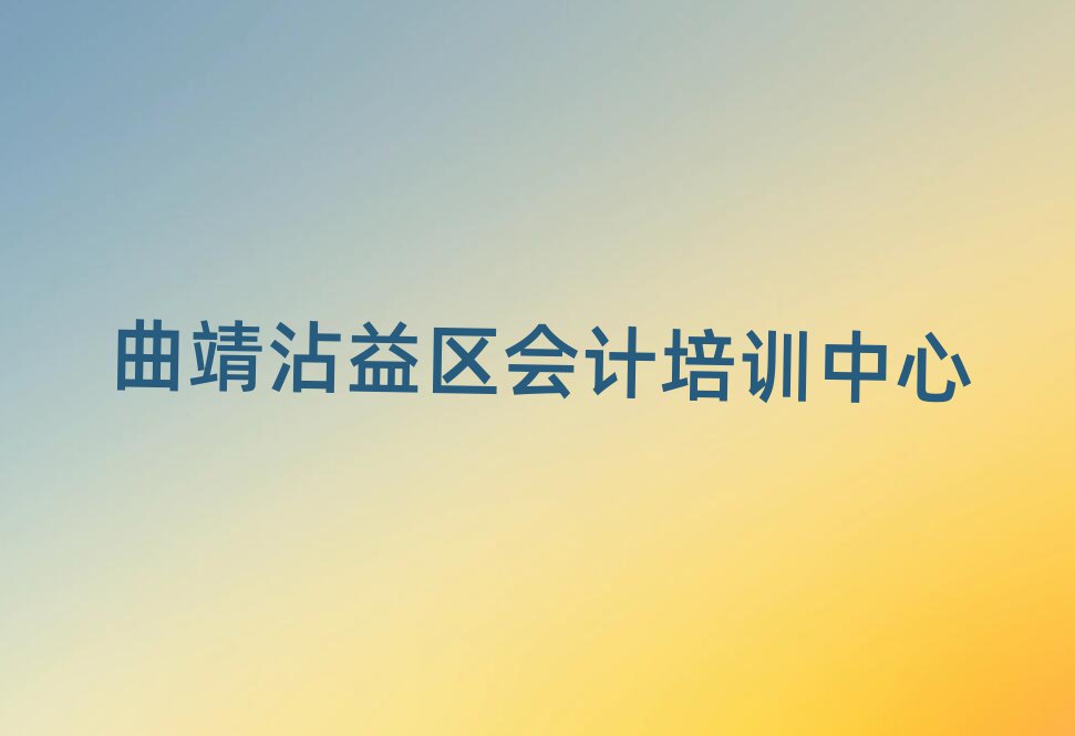 曲靖沾益區會計培訓學校在哪找