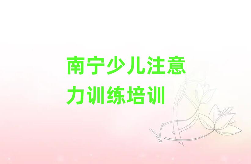 南寧武鳴區(qū)少兒注意力訓(xùn)練學(xué)校培訓(xùn)少兒注意力訓(xùn)練