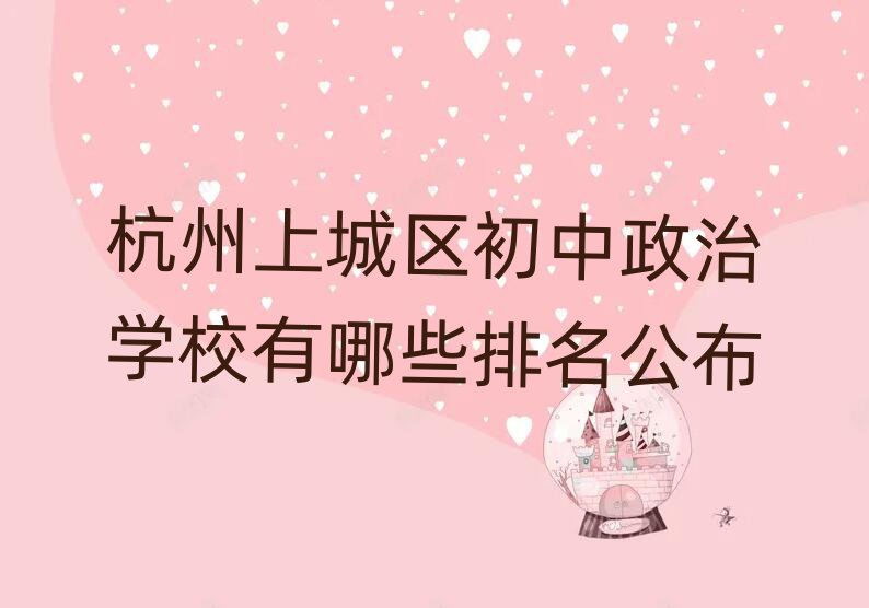 杭州上城區(qū)初中政治學(xué)校有哪些排名公布