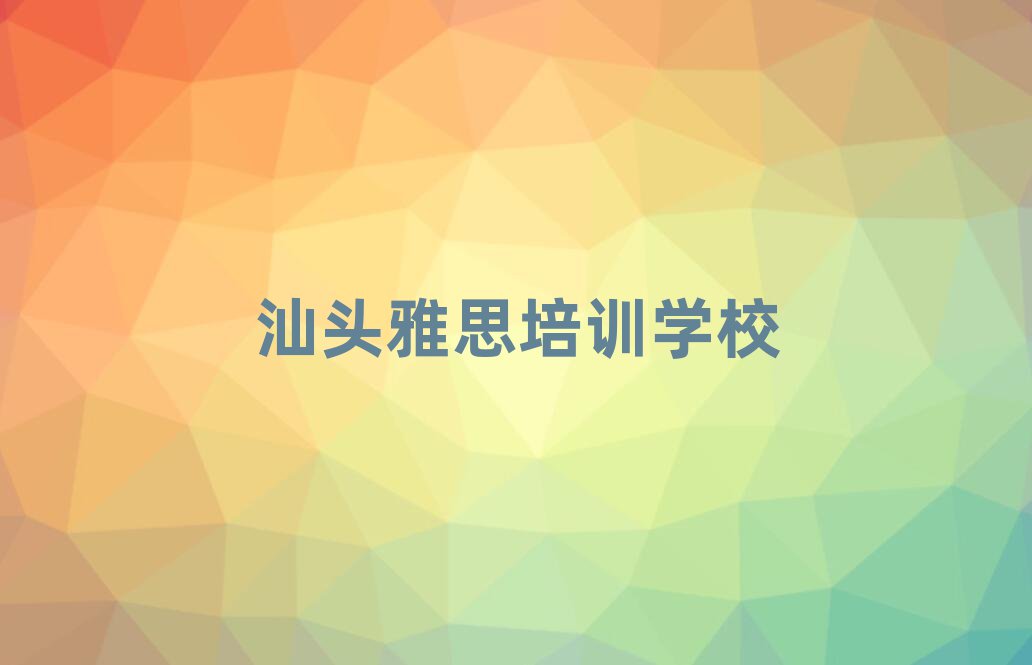 汕頭雅思培訓機構口碑排行榜推薦