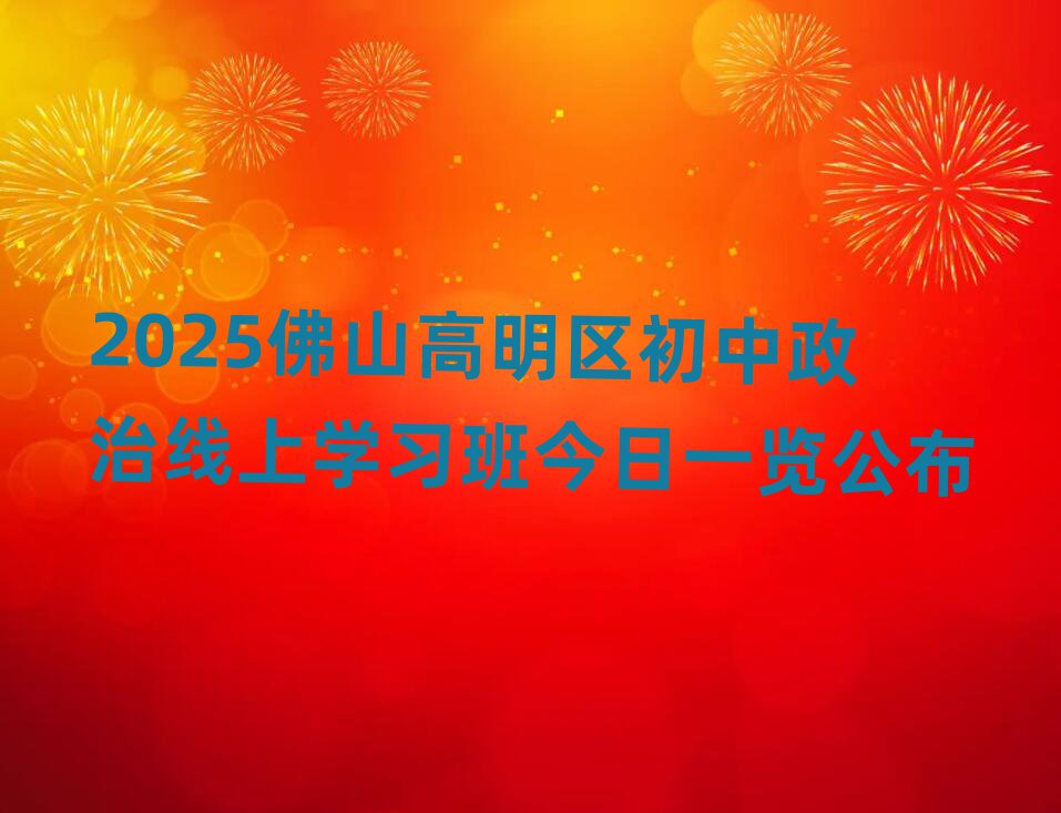 2025佛山高明區(qū)初中政治線上學(xué)習(xí)班今日一覽公布