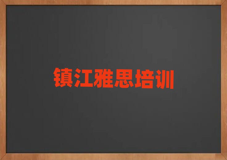 鎮(zhèn)江教雅思的培訓(xùn)班十大一覽匯總本地甄選的