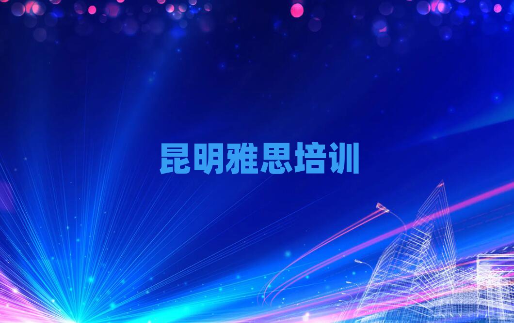昆明雅思班人氣排行榜一覽表