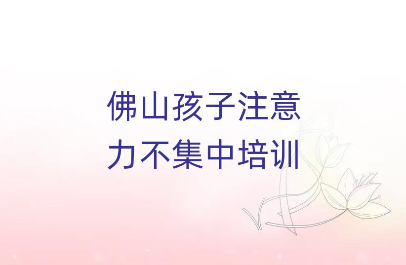 佛山禪城區專業孩子注意力不集中培訓學校排名公布