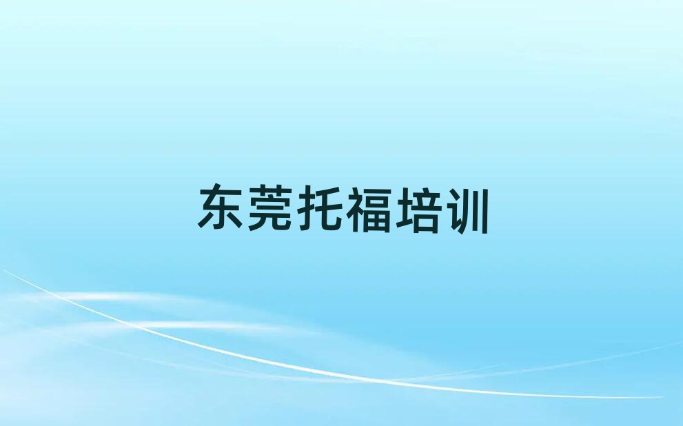 2025東莞學托福哪個學校好名單榜首重磅公布