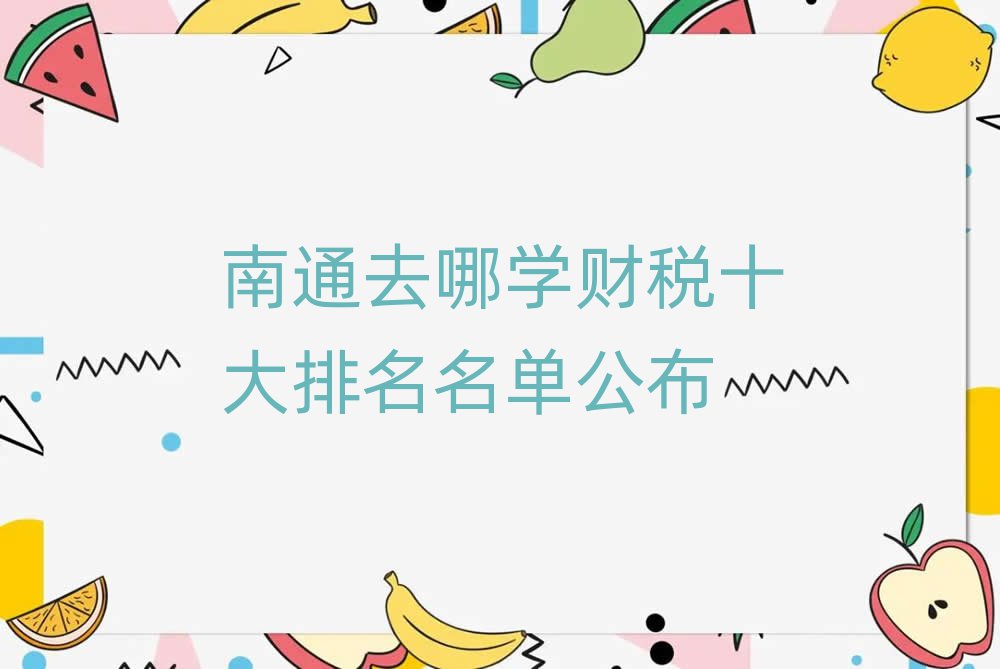 南通去哪學財稅十大排名名單公布