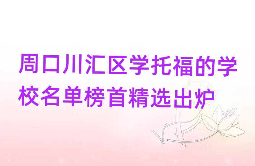 周口川匯區(qū)學托福的學校名單榜首精選出爐