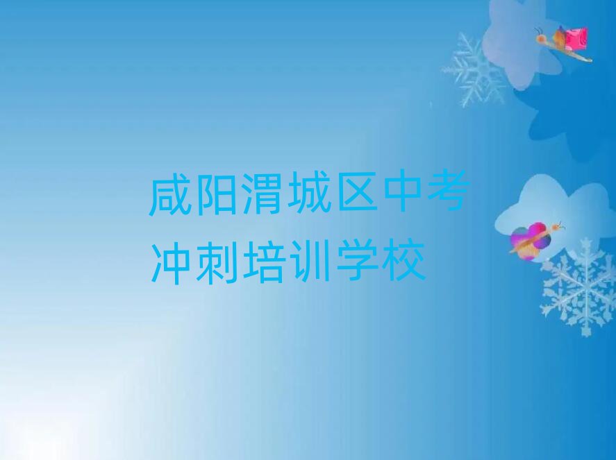 咸陽渭城區學中考沖刺到哪里好名單榜首精選出爐
