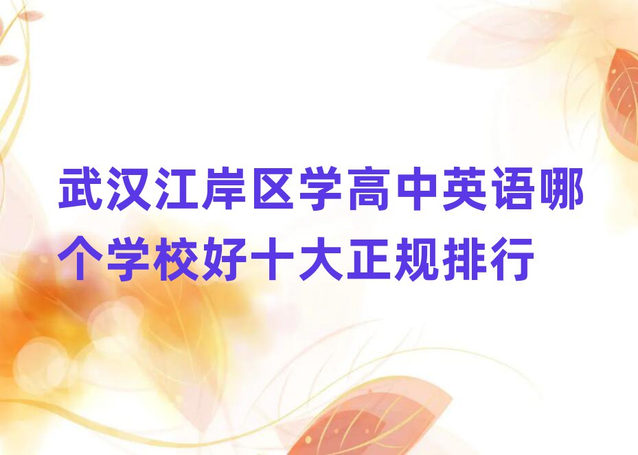 武漢江岸區(qū)學(xué)高中英語哪個(gè)學(xué)校好十大正規(guī)排行