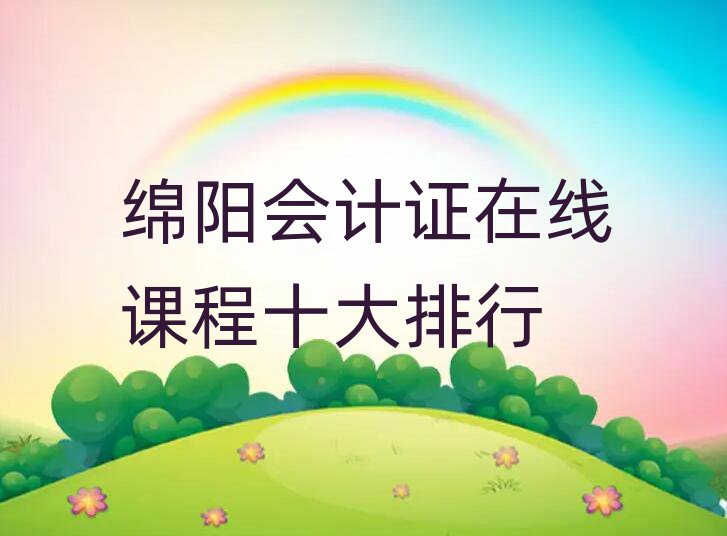 綿陽會(huì)計(jì)證在線課程十大排行