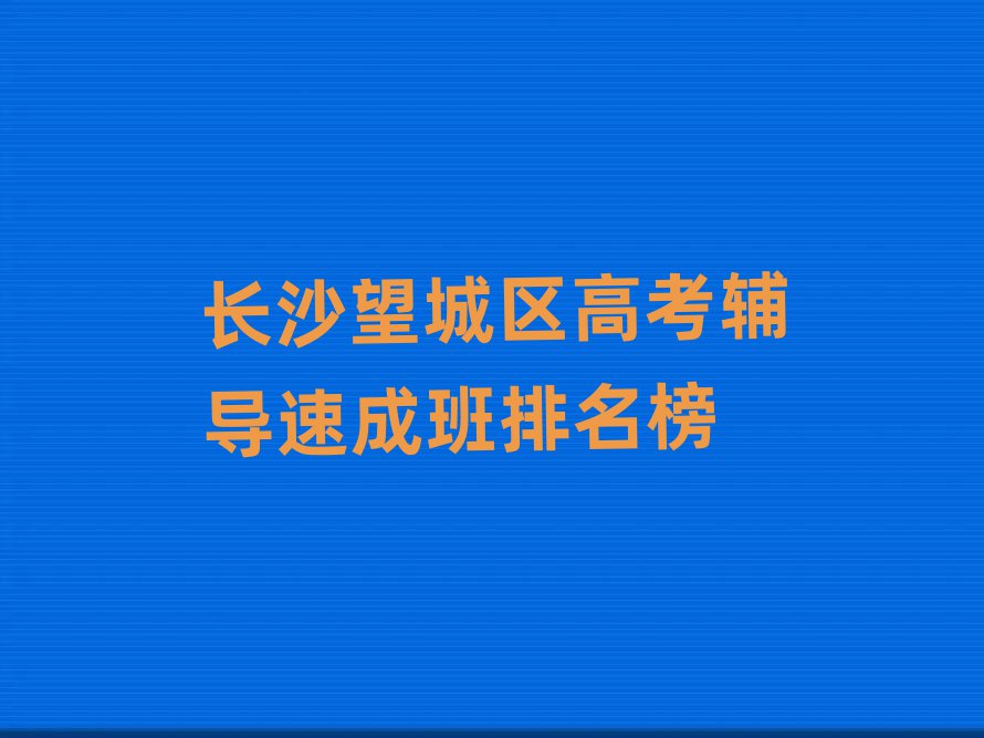 長沙望城區高考輔導速成班排名榜