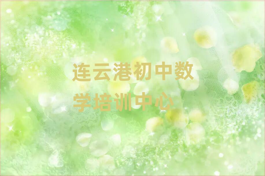 連云港在哪里學初中數(shù)學好榜首揭秘一覽詳細名單