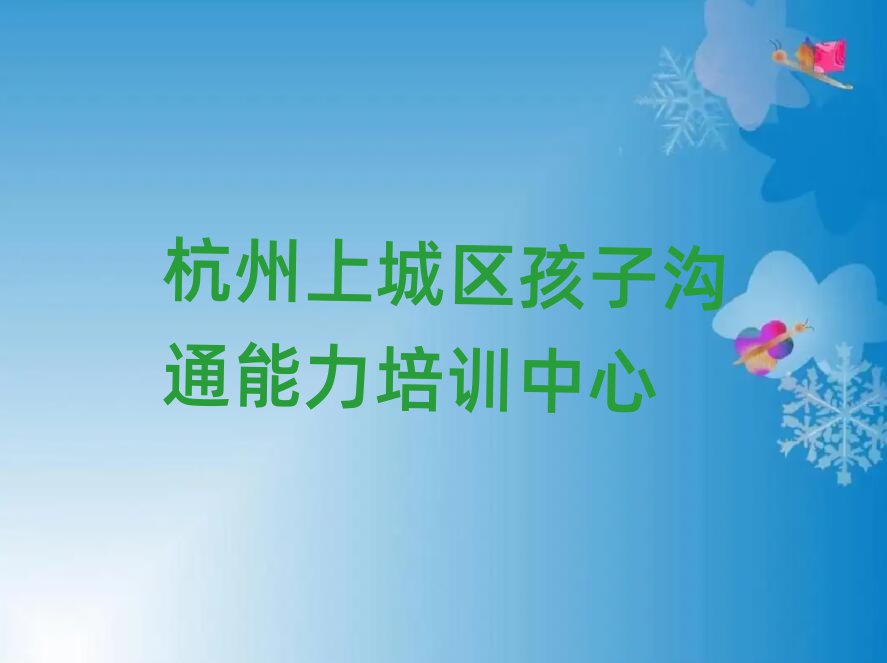 杭州上城區孩子溝通能力在線學習班精選名單排行榜匯總